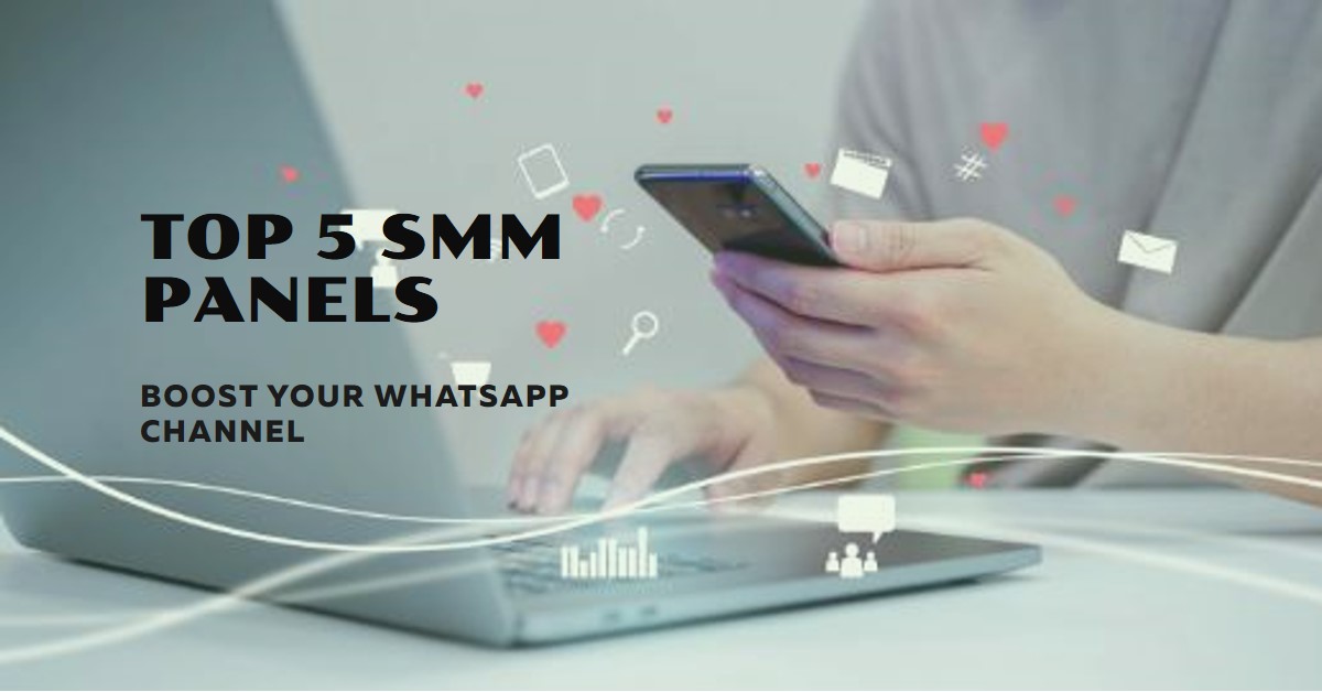 Top 5 SMM Panels for WhatsApp Channel Members